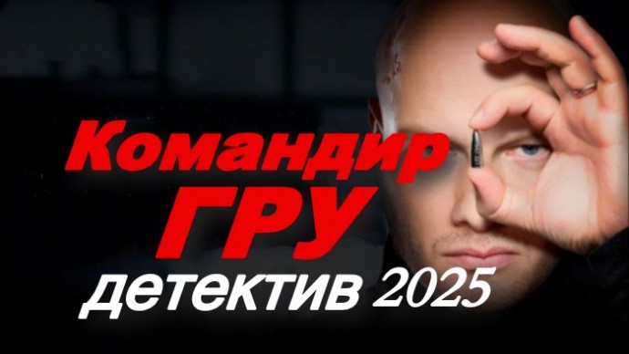 Командир ГРУ (детектив, 2025) сериал